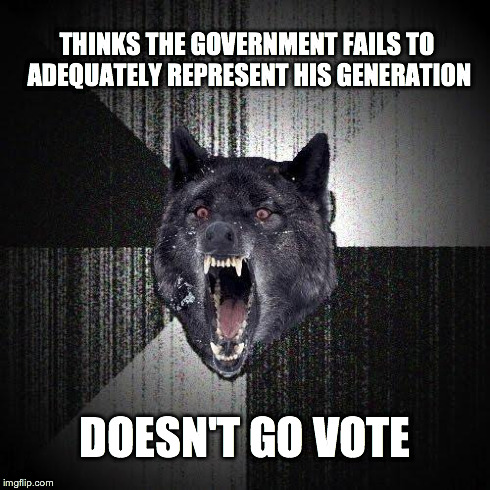 Insanity Wolf | THINKS THE GOVERNMENT FAILS TO ADEQUATELY REPRESENT HIS GENERATION DOESN'T GO VOTE | image tagged in memes,insanity wolf,AdviceAnimals | made w/ Imgflip meme maker