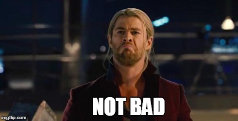 Thor, not bad.   | NOT BAD | image tagged in reactions,thor not bad.  | made w/ Imgflip meme maker