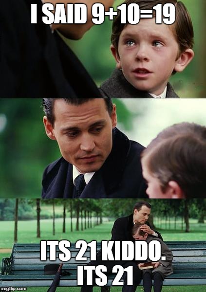 How I felt talking to my friends | I SAID 9+10=19 ITS 21 KIDDO. ITS 21 | image tagged in memes,finding neverland | made w/ Imgflip meme maker