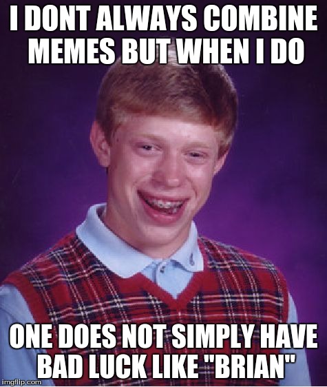 Bad Luck Brian Meme | I DONT ALWAYS COMBINE MEMES BUT WHEN I DO ONE DOES NOT SIMPLY HAVE BAD LUCK LIKE ''BRIAN'' | image tagged in memes,bad luck brian | made w/ Imgflip meme maker