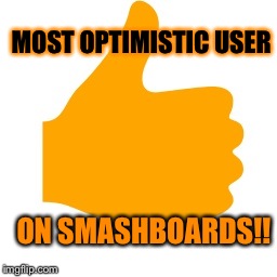 MOST OPTIMISTIC USER ON SMASHBOARDS!! | made w/ Imgflip meme maker