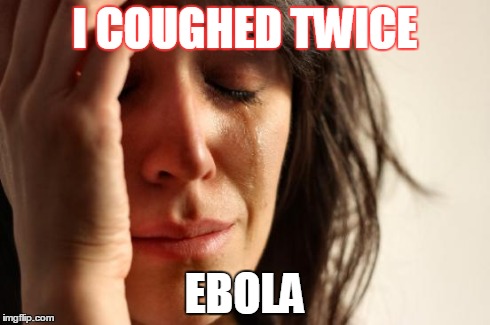 First World Problems Meme | I COUGHED TWICE EBOLA | image tagged in memes,first world problems | made w/ Imgflip meme maker