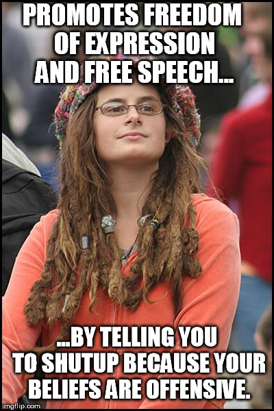 The Liberal Brain | PROMOTES FREEDOM OF EXPRESSION AND FREE SPEECH... ...BY TELLING YOU TO SHUTUP BECAUSE YOUR BELIEFS ARE OFFENSIVE. | image tagged in memes,college liberal | made w/ Imgflip meme maker