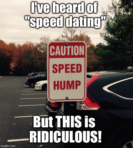 Best 37 seconds of her life? | I've heard of "speed dating" But THIS is RIDICULOUS! | image tagged in signs/billboards | made w/ Imgflip meme maker