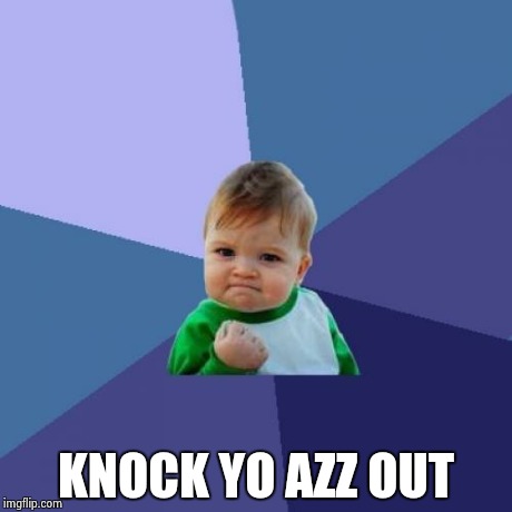 Success Kid | KNOCK YO AZZ OUT | image tagged in memes,success kid | made w/ Imgflip meme maker