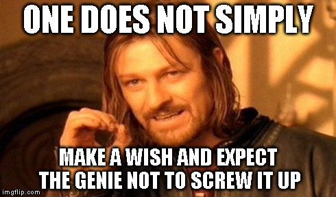 One Does Not Simply Meme | ONE DOES NOT SIMPLY MAKE A WISH AND EXPECT THE GENIE NOT TO SCREW IT UP | image tagged in memes,one does not simply | made w/ Imgflip meme maker