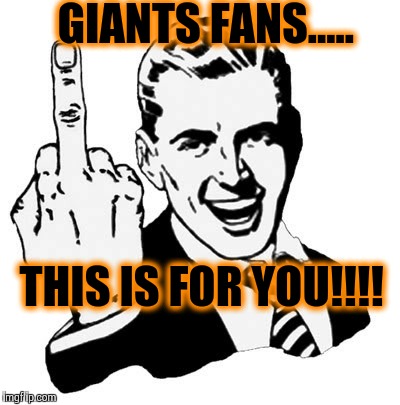 1950s Middle Finger | GIANTS FANS..... THIS IS FOR YOU!!!! | image tagged in memes,1950s middle finger | made w/ Imgflip meme maker