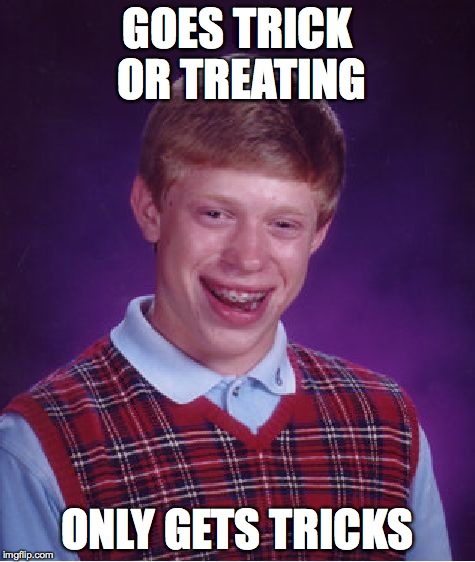 Bad Luck Brian | GOES TRICK OR TREATING ONLY GETS TRICKS | image tagged in memes,bad luck brian | made w/ Imgflip meme maker