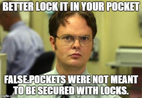 Dwight Schrute | BETTER LOCK IT IN YOUR POCKET FALSE.POCKETS WERE NOT MEANT TO BE SECURED WITH LOCKS. | image tagged in memes,dwight schrute | made w/ Imgflip meme maker
