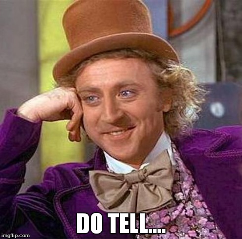 Creepy Condescending Wonka | DO TELL.... | image tagged in memes,creepy condescending wonka | made w/ Imgflip meme maker