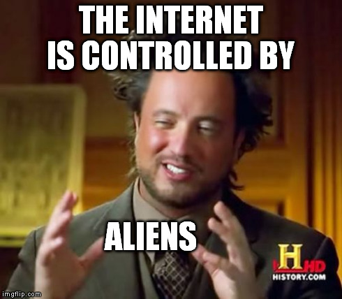 Ancient Aliens Meme | THE INTERNET IS CONTROLLED BY ALIENS | image tagged in memes,ancient aliens | made w/ Imgflip meme maker