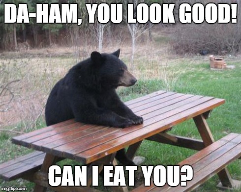 In response to all the catcalls thrown around NYC lately . . . | DA-HAM, YOU LOOK GOOD! CAN I EAT YOU? | image tagged in memes,bad luck bear | made w/ Imgflip meme maker