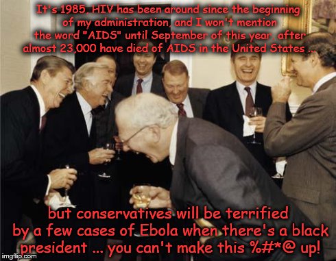 Republicans laughing | It's 1985, HIV has been around since the beginning of my administration, and I won't mention the word "AIDS" until September of this year, a | image tagged in republicans laughing | made w/ Imgflip meme maker