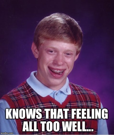 Bad Luck Brian Meme | KNOWS THAT FEELING ALL TOO WELL... | image tagged in memes,bad luck brian | made w/ Imgflip meme maker