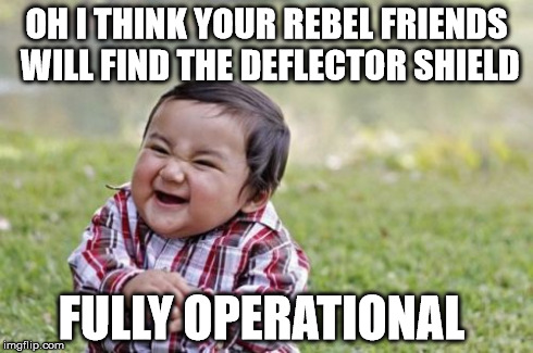 Evil Toddler Meme | OH I THINK YOUR REBEL FRIENDS WILL FIND THE DEFLECTOR SHIELD FULLY OPERATIONAL | image tagged in memes,evil toddler | made w/ Imgflip meme maker
