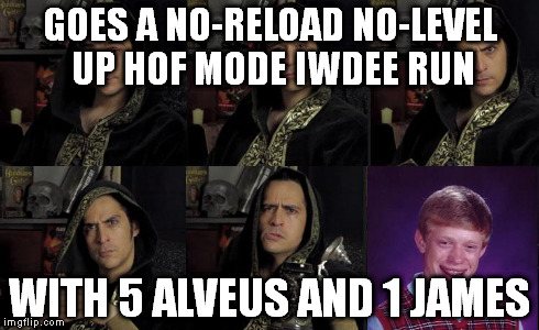 GOES A NO-RELOAD NO-LEVEL UP HOF MODE IWDEE RUN WITH 5 ALVEUS AND 1 JAMES | made w/ Imgflip meme maker