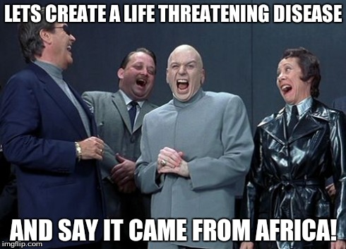 Laughing Villains Meme | LETS CREATE A LIFE THREATENING DISEASE AND SAY IT CAME FROM AFRICA! | image tagged in memes,laughing villains | made w/ Imgflip meme maker