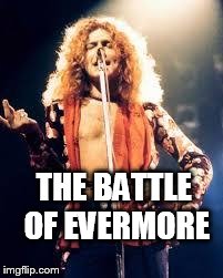 THE BATTLE OF EVERMORE | image tagged in r plant | made w/ Imgflip meme maker