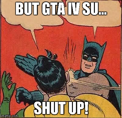 Batman Slapping Robin Meme | BUT GTA IV SU... SHUT UP! | image tagged in memes,batman slapping robin | made w/ Imgflip meme maker