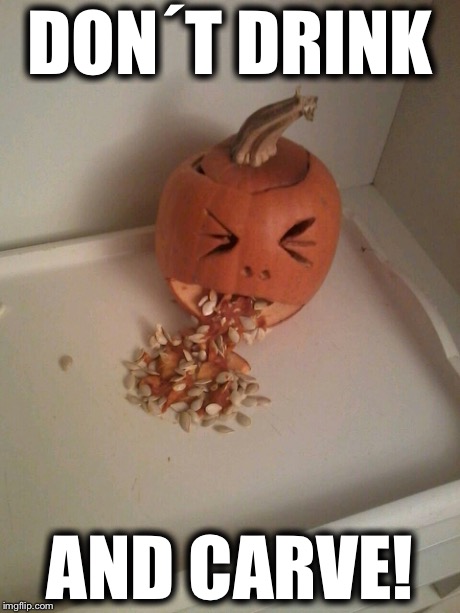 Halloween Advice | DONÂ´T DRINK AND CARVE! | image tagged in halloween | made w/ Imgflip meme maker