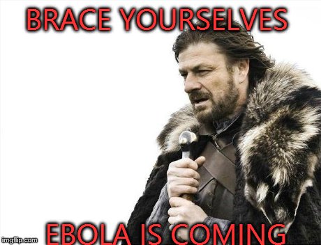 Brace Yourselves X is Coming Meme | BRACE YOURSELVES EBOLA IS COMING | image tagged in memes,brace yourselves x is coming | made w/ Imgflip meme maker