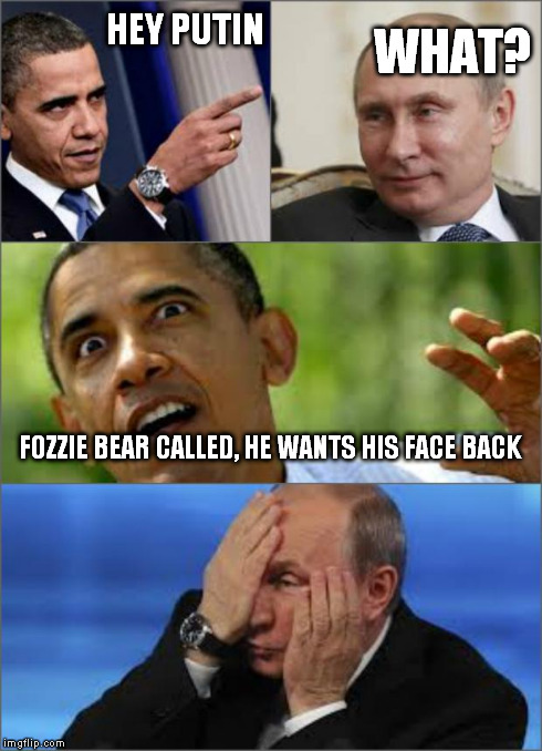 Obama v Putin | HEY PUTIN WHAT? FOZZIE BEAR CALLED, HE WANTS HIS FACE BACK | image tagged in obama v putin | made w/ Imgflip meme maker