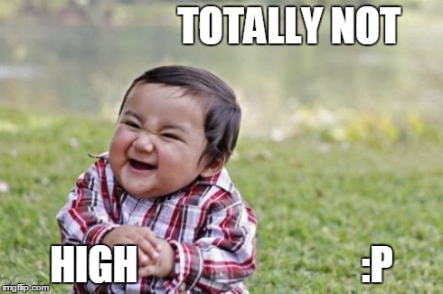 Evil Toddler | TOTALLY NOT HIGH                            :P | image tagged in memes,evil toddler | made w/ Imgflip meme maker