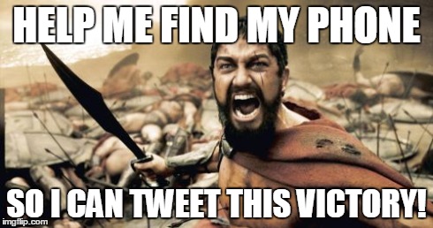 Don't you hate losing your phone at work? | HELP ME FIND MY PHONE SO I CAN TWEET THIS VICTORY! | image tagged in memes,sparta leonidas,cell phone,twitter,lost and found,missing | made w/ Imgflip meme maker