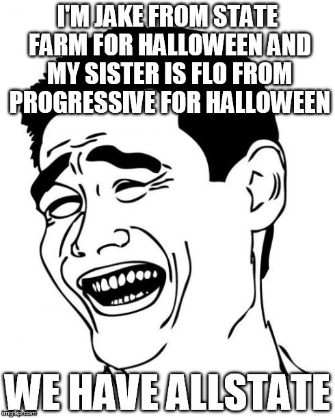 Yao Ming | I'M JAKE FROM STATE FARM FOR HALLOWEEN AND MY SISTER IS FLO FROM PROGRESSIVE FOR HALLOWEEN WE HAVE ALLSTATE | image tagged in memes,yao ming | made w/ Imgflip meme maker