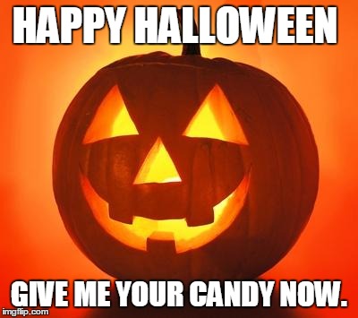 HAPPY HALLOWEEN GIVE ME YOUR CANDY NOW. | image tagged in halloween bby | made w/ Imgflip meme maker