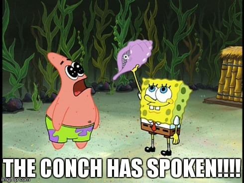 THE CONCH HAS SPOKEN!!!! | image tagged in memes | made w/ Imgflip meme maker