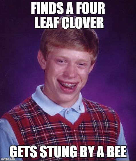 Bad Luck Brian Meme | FINDS A FOUR LEAF CLOVER GETS STUNG BY A BEE | image tagged in memes,bad luck brian | made w/ Imgflip meme maker