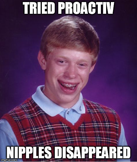 Bad Luck Brian Meme | TRIED PROACTIV NIPPLES DISAPPEARED | image tagged in memes,bad luck brian | made w/ Imgflip meme maker