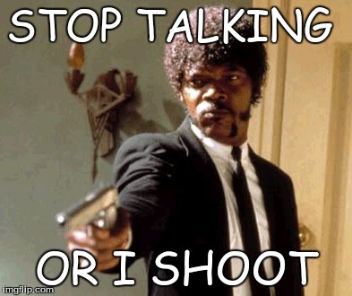 Say That Again I Dare You | STOP TALKING OR I SHOOT | image tagged in memes,say that again i dare you | made w/ Imgflip meme maker