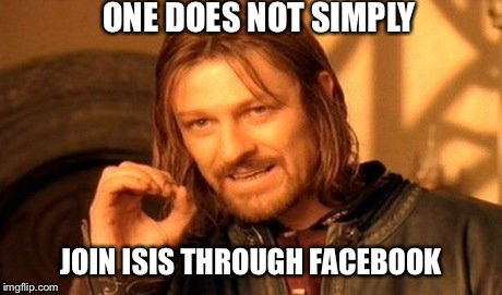 One Does Not Simply | ONE DOES NOT SIMPLY JOIN ISIS THROUGH FACEBOOK | image tagged in memes,one does not simply | made w/ Imgflip meme maker