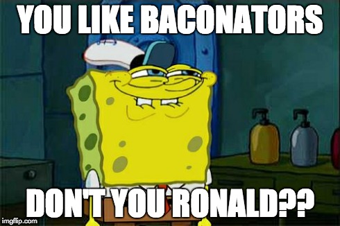 Clown Confession | YOU LIKE BACONATORS DON'T YOU RONALD?? | image tagged in memes,dont you squidward | made w/ Imgflip meme maker