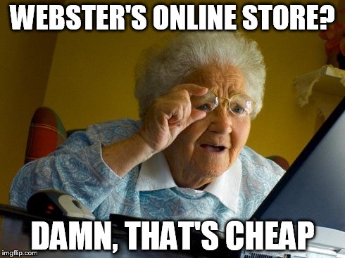 Grandma Finds The Internet | WEBSTER'S ONLINE STORE? DAMN, THAT'S CHEAP | image tagged in memes,grandma finds the internet | made w/ Imgflip meme maker