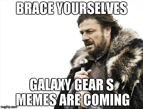 Brace Yourselves X is Coming | BRACE YOURSELVES GALAXY GEAR S MEMES ARE COMING | image tagged in memes,brace yourselves x is coming | made w/ Imgflip meme maker