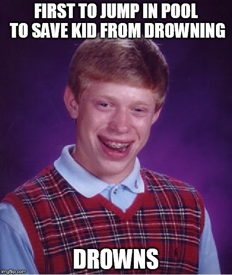 Bad Luck Brian Meme | FIRST TO JUMP IN POOL TO SAVE KID FROM DROWNING DROWNS | image tagged in memes,bad luck brian | made w/ Imgflip meme maker