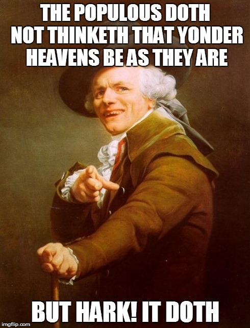 Joseph Ducreux Meme | THE POPULOUS DOTH NOT THINKETH THAT YONDER HEAVENS BE AS THEY ARE BUT HARK! IT DOTH | image tagged in memes,joseph ducreux | made w/ Imgflip meme maker