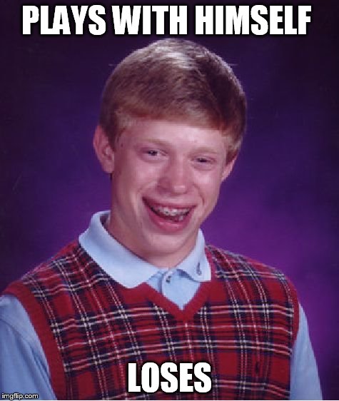 Bad Luck Brian Meme | PLAYS WITH HIMSELF LOSES | image tagged in memes,bad luck brian | made w/ Imgflip meme maker