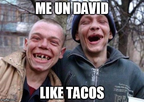 Ugly Twins Meme | ME UN DAVID LIKE TACOS | image tagged in memes,ugly twins | made w/ Imgflip meme maker