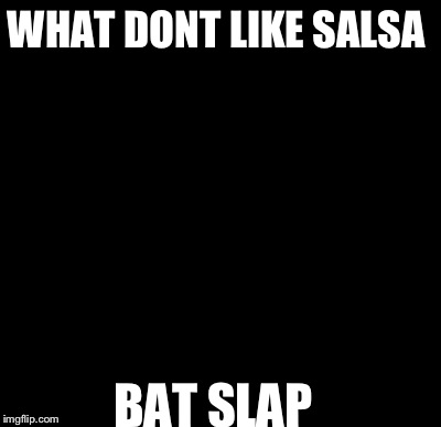 Batman Slapping Robin Meme | WHAT DONT LIKE SALSA BAT SLAP | image tagged in memes,batman slapping robin | made w/ Imgflip meme maker