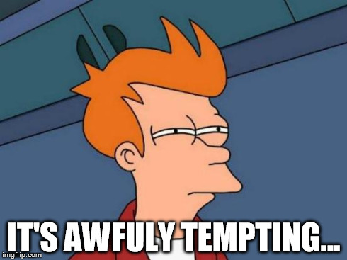 Futurama Fry Meme | IT'S AWFULY TEMPTING... | image tagged in memes,futurama fry | made w/ Imgflip meme maker