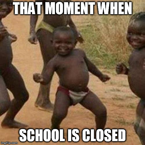 Third World Success Kid Meme | THAT MOMENT WHEN SCHOOL IS CLOSED | image tagged in memes,third world success kid | made w/ Imgflip meme maker