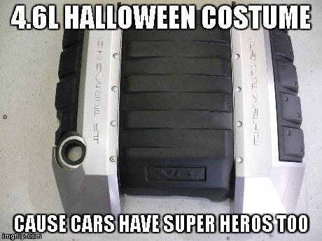 4.6L HALLOWEEN COSTUME CAUSE CARS HAVE SUPER HEROS TOO | made w/ Imgflip meme maker