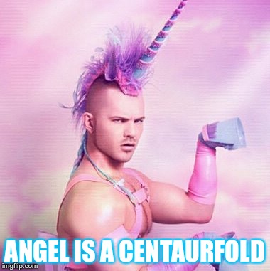 alpha centauri | ANGEL IS A CENTAURFOLD | image tagged in memes,unicorn man | made w/ Imgflip meme maker