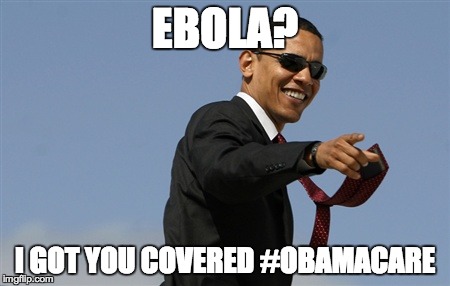 Cool Obama | EBOLA? I GOT YOU COVERED #OBAMACARE | image tagged in memes,cool obama | made w/ Imgflip meme maker