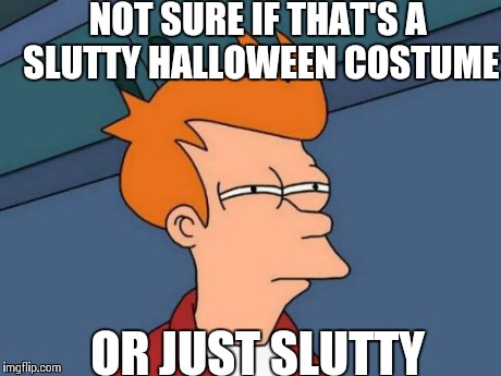 Futurama Fry Meme | NOT SURE IF THAT'S A S**TTY HALLOWEEN COSTUME OR JUST S**TTY | image tagged in memes,futurama fry | made w/ Imgflip meme maker