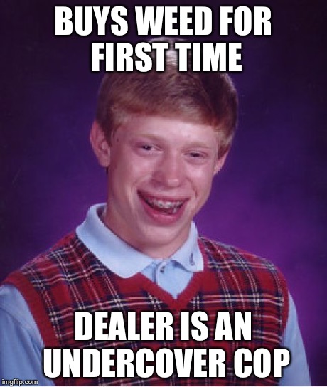 Bad Luck Brian | BUYS WEED FOR FIRST TIME DEALER IS AN UNDERCOVER COP | image tagged in memes,bad luck brian | made w/ Imgflip meme maker